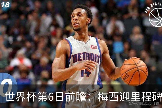世界杯第6日前瞻：梅西迎里程碑战 姆巴佩哈兰德各自出击