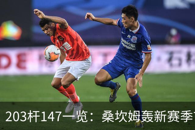 203杆147一览：桑坎姆轰新赛季首杆 有望分巨奖